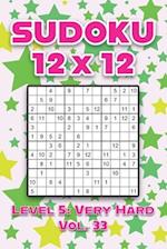 Sudoku 12 x 12 Level 5: Very Hard Vol. 33: Play Sudoku 12x12 Twelve Grid With Solutions Hard Level Volumes 1-40 Sudoku Cross Sums Variation Travel Pap