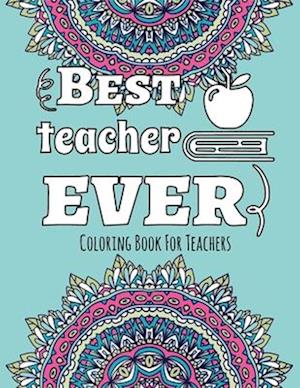 Best Teacher Ever - Coloring Book for Teachers