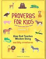 Proverbs for Kids and those who love them Volume 2: How God Teaches Wisdom Using earthly creatures 