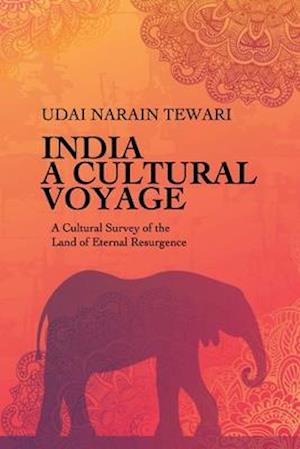 INDIA : A CULTURAL VOYAGE: A Cultural Survey of the Land of Eternal Resurgence