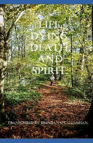 Life, Dying, Death, and Spirit: (Understanding the process)