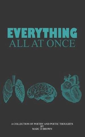 Everything All At Once: A Collection of Poetry & Poetic Thoughts