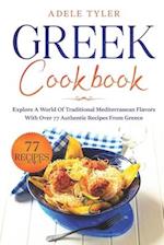 Greek Cookbook: Explore A World Of Traditional Mediterranean Flavors With Over 77 Authentic Recipes From Greece 