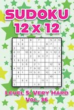 Sudoku 12 x 12 Level 5: Very Hard Vol. 36: Play Sudoku 12x12 Twelve Grid With Solutions Hard Level Volumes 1-40 Sudoku Cross Sums Variation Travel Pap