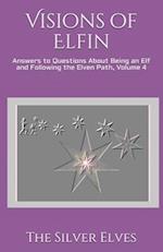Visions of Elfin: Answers to Questions About Being an Elf and Following the Elven Path, Volume 4 