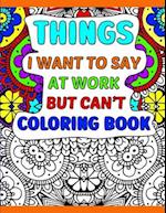 Things I Want To Say At Work But Can't Coloring Book