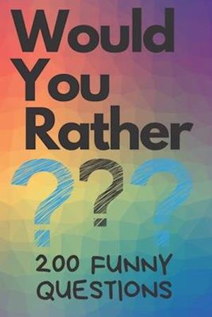 Would You Rather 200 Funny Questions