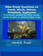 Bible Study Questions on Jonah, Micah, Nahum, Habakkuk, Zephaniah: A workbook suitable for Bible classes, family studies, or personal Bible study 