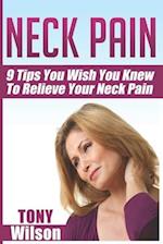 Neck Pain: Nine Tips You Wish You Knew to Relieve Your Neck Pain: Neck Pain Management And Relief Made Incredibly Easy 