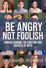 Be Angry NOT Foolish