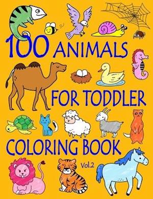 100 Animals for Toddler Coloring Book: Easy and Fun Educational Coloring Pages of Animals for Little Kids Age 2-4, 4-8, Boys, Girls, Preschool and Kin