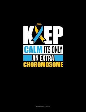 Keep Calm It's Only An Extra Chromosome