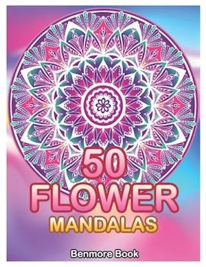 50 Flower Mandalas: Big Mandala Coloring Book for Adults 50 Images Stress Management Coloring Book For Relaxation, Meditation, Happiness and Relief &