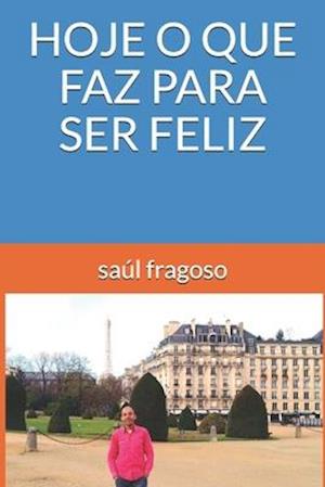 Hoje O Que Faz Para Ser Feliz