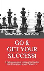 Go & Get Your Success!: A Kaleidoscope of Leadership Models that Unshackles Usual Patterns ... 