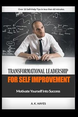 TRANSFORMATIONAL LEADERSHIP FOR SELF IMPROVEMENT: Motivate Yourself Into Success