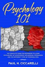 Psychology 101: The Complete Guide for beginners to Learn Psychology of Achievement, Influencing, Persuasion and the different types of personalities.