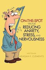 On-The-Spot Tips For Reducing Anxiety, Stress, And Nervousness