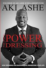 The Power of Dressing: How Dressing For Success Can Transform Your Life 