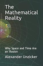 The Mathematical Reality: Why Space and Time Are an Illusion 