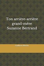 Ton arrière-arrière grand-mère Suzanne Bertrand