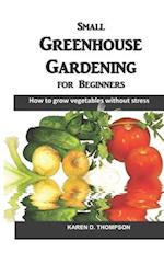 Small Greenhouse Gardening for Beginners