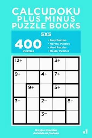 Calcudoku Plus Minus Puzzle Books - 400 Easy to Master Puzzles 5x5 (Volume 1)