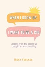 When I grow up, I want to be a kid