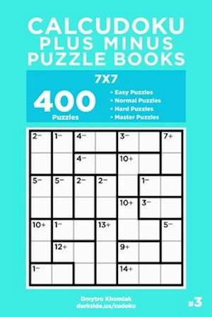 Calcudoku Plus Minus Puzzle Books - 400 Easy to Master Puzzles 7x7 (Volume 3)