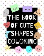 The Book of Cute Shapes Coloring: A coloring book about shapes for infants, toddlers and young kids. 