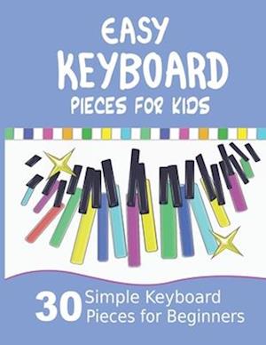 Easy Keyboard Pieces for Kids: 30 Simple Keyboard Pieces for Beginners | Easy Keyboard Songbook for Kids (Popular Keyboard Sheet Music with Letters)