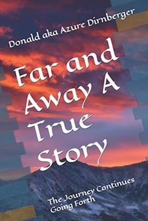 Far and Away A True Story: The Journey Continues Going Forth