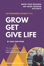 Entrepreneur Secrets To A Grow Get Give Life