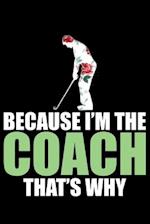 Because I'm The Coach That's Why