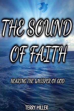 THE SOUND OF FAITH: HEARING THE WHISPER OF GOD