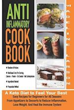 Anti-Inflammatory Cookbook: A Keto Diet to Feel Your Best Q Easy Recipes for Beginners for All Seasons From Appetizers to Desserts to Reduce Inflammat