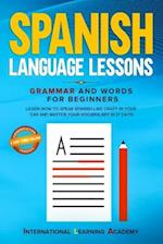 Spanish Language Lessons: Grammar and Words for Beginners. Learn How to Speak Spanish Like Crazy in Your Car and Master Your Vocabulary in 21 Days! (P