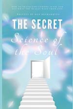 The Secret Science of the Soul: How to Transcend Common Sense and Get What You Really Want From Life 