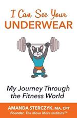 I Can See Your Underwear: My Journey Through the Fitness World 