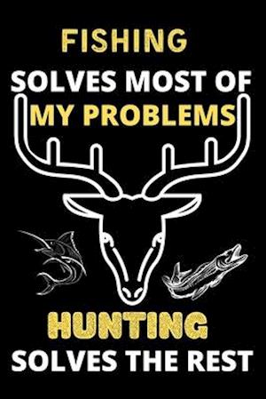 Fishing solves most of my problems hunting solves the rest