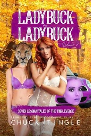 Ladybuck On Ladybuck: Seven Lesbian Tales Of The Tingleverse Volume 2