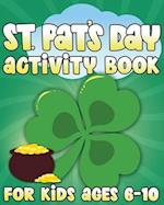 St. Pat's Day Activity Book: St Patricks Day Activity Book for Ages 6-10 featuring Coloring Pages, Mazes, Sudoku, Hangman, Luck Tac Toe and More! 