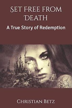 Set Free from Death: A True Story of Redemption