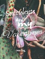 Succulents Are My Valentines - For Succulent Lovers