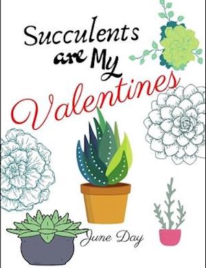 Succulents Are My Valentines - For Succulent Lovers