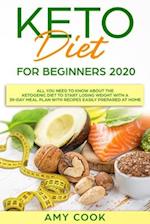 Keto Diet for Beginners 2020: All You Need to Know About the Ketogenic Diet to Start Losing Weight With a 30-Day Meal Plan With Recipes Easily Prepare
