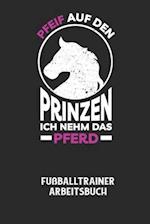 PFEIF AUF DEN PRINZEN ICH NEHM DAS PFERD - Fußballtrainer Arbeitsbuch