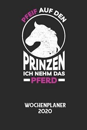 PFEIF AUF DEN PRINZEN ICH NEHM DAS PFERD - Wochenplaner 2020