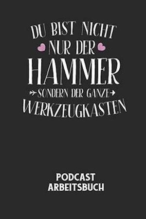 DU BIST NICHT NUR DER HAMMER SONDERN DER GANZE WERKZEUGKASTEN - Podcast Arbeitsbuch