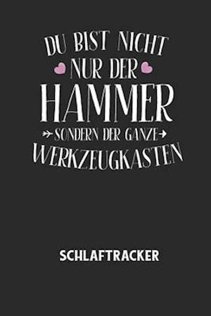 DU BIST NICHT NUR DER HAMMER SONDERN DER GANZE WERKZEUGKASTEN - Schlaftracker